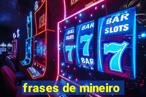 frases de mineiro